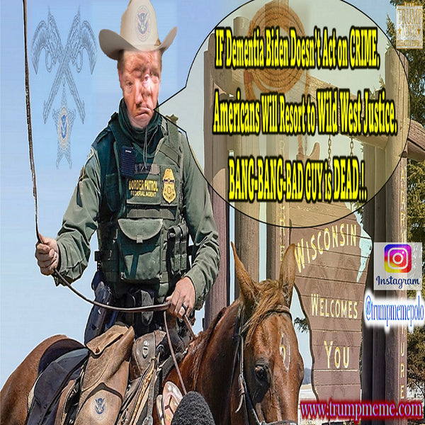 TRUMP MEMES | 40 | WILD-WEST-JUSTICE-Alzheimer's Joe Biden & Sinister Democrats have Unleashed a Wave of Crime never seen in America.